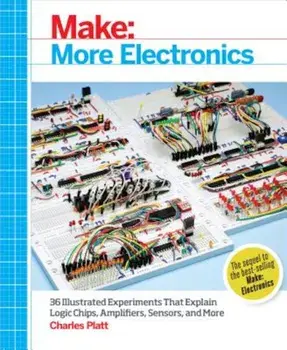 Make: More Electronics: Journey Deep Into the World of Logic Chips, Amplifiers, Sensors, and Randomicity, Paperback/Maker Media