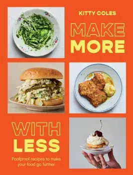 Make More With Less. Foolproof Recipes to Make Your Food Go Further, Hardback/Kitty Coles