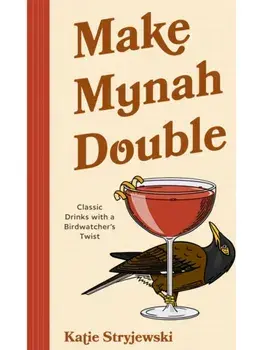 Make Mynah Double. Cocktails for Bird Lovers, Hardback/Katie Stryjewski
