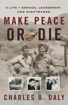 Make Peace or Die: A Life of Service, Leadership, and Nightmares, Paperback/Charles U. Daly
