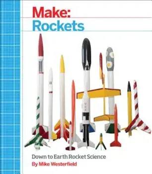 Make: Rockets: Down-To-Earth Rocket Science, Paperback/Mike Westerfield