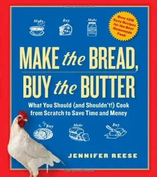 Make the Bread, Buy the Butter: What You Should and Shouldn't Cook from Scratch--Over 120 Recipes for the Best Homemade Foods, Paperback/Jennifer Reese