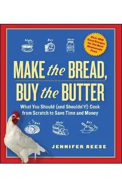 Make the Bread, Buy the Butter: What You Should (and Shouldn't) Cook from Scratch to Save Time and Money - Jennifer Reese