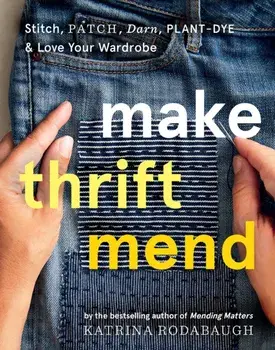 Make Thrift Mend. Stitch, Patch, Darn, Plant-Dye & Love Your Wardrobe, Hardback/Katrina Rodabaugh