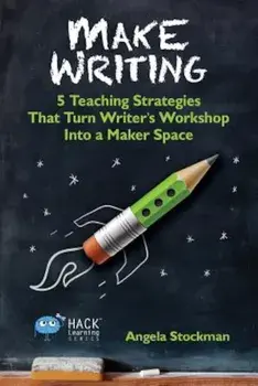 Make Writing: 5 Teaching Strategies That Turn Writer's Workshop Into a Maker Space, Paperback/Angela Stockman