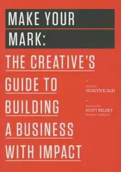 Make Your Mark: The Creative's Guide to Building a Business with Impact, Paperback/Jocelyn K. Glei (Editor)