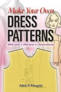 Make Your Own Dress Patterns: A Primer in Patternmaking for Those Who Like to Sew, Paperback/Adele P. Margolis