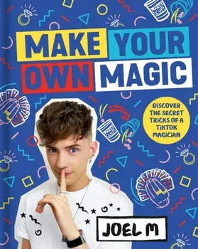 Make Your Own Magic. Secrets, Stories and Tricks from My World, Hardback/Joel M