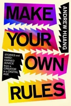 Make Your Own Rules. Stories and Hard-Earned Advice from a Creator in the Digital Age, Hardback/Andrew Huang