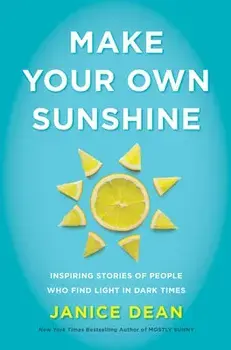 Make Your Own Sunshine: Inspiring Stories of People Who Find Light in Dark Times, Hardcover/Janice Dean