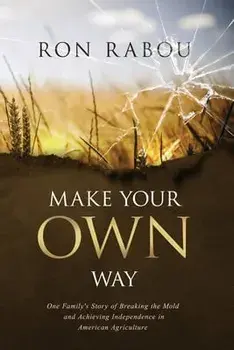 Make Your OWN Way: One Family's Story of Breaking the Mold and Achieving Independence in American Agriculture, Paperback/Ron Rabou