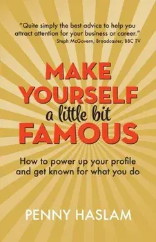 Make Yourself a Little Bit Famous. How to power up your profile and get known for what you do, Paperback/Penny Haslam