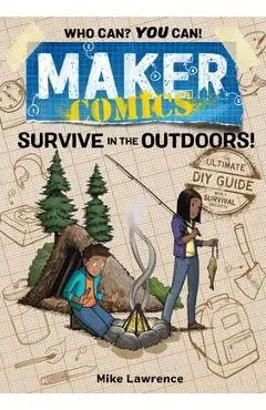 Maker Comics: Survive in the Outdoors! - Mike Lawrence