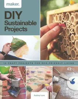 Maker.DIY Sustainable Projects. 15 step-by-step projects for eco-friendly living, Hardback/Audrey Love