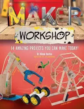 Maker Workshop: Amazing Projects You Can Make Today, Hardcover/Alison Alison Buxton