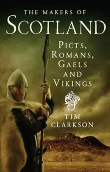 Makers of Scotland. Picts, Romans, Gaels and Vikings, Paperback/Tim Clarkson