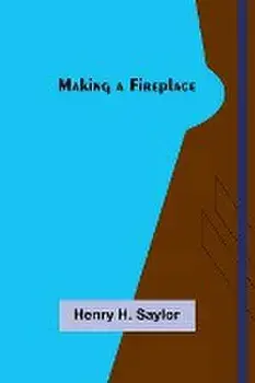 Making a Fireplace, Paperback/Henry H. Saylor