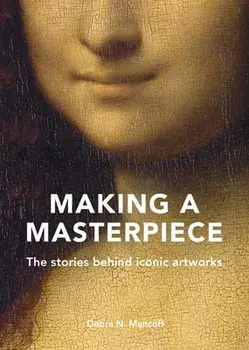 Making A Masterpiece. The stories behind iconic artworks, Hardback/Debra N. Mancoff