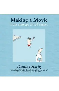 Making a Movie: From Concept to Red Carpet - Dana Lustig