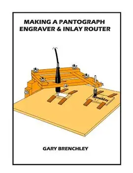 Making a Pantograph Engraver & Inlay Router, Paperback/Gary Brenchley