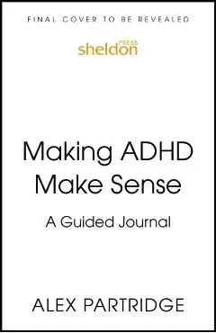 Making ADHD Make Sense: A Guided Journal - Alex Partridge