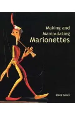 Making and Manipulating Marionettes - David Currell