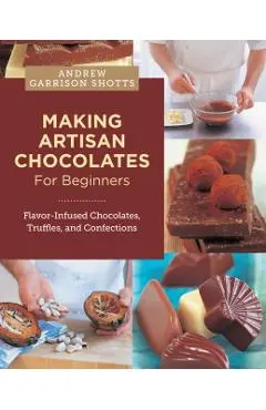 Making Artisan Chocolates for Beginners - Andrew Garrison Shotts