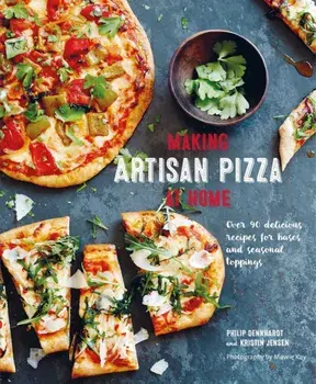 Making Artisan Pizza at Home. Over 90 Delicious Recipes for Bases and Seasonal Toppings, Hardback/Philip Dennhardt