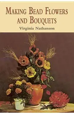 Making Bead Flowers and Bouquets - Virginia Nathanson