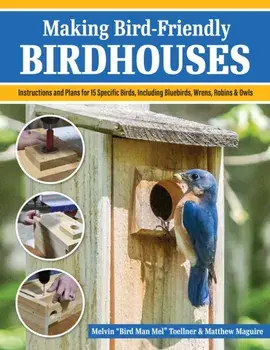 Making Bird-Friendly Birdhouses. Instructions and Plans for 15 Specific Birds, Including Bluebirds, Wrens, Robins & Owls, Paperback/Matt Maguire