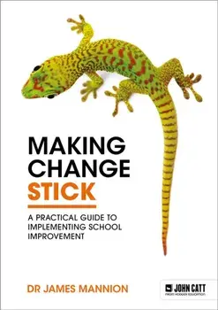 Making Change Stick: A Practical Guide to Implementing School Improvement, Paperback/James Mannion