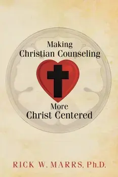 Making Christian Counseling More Christ Centered, Paperback/Rick W. Marrs Ph. D.