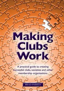 Making Clubs Work. A practical guide to creating successful clubs, societies and other membership organisations, Paperback/Brad Parkes
