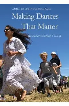 Making Dances That Matter: Resources for Community Creativity - Halprin