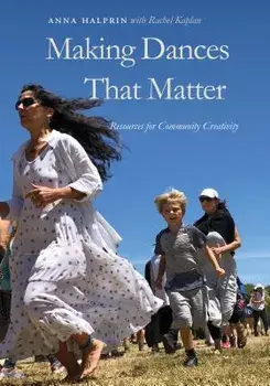 Making Dances That Matter: Resources for Community Creativity, Paperback/Halprin