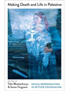 Making Death and Life in Palestine. Social Reproduction in Settler Colonialism, Paperback/***