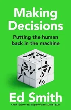 Making Decisions. Putting the Human Back in the Machine, Hardback/Ed Smith