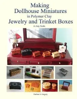 Making Dollhouse Miniatures in Polymer Clay Jewelry and Trinket Boxes, Paperback/Darlene A. Gregory