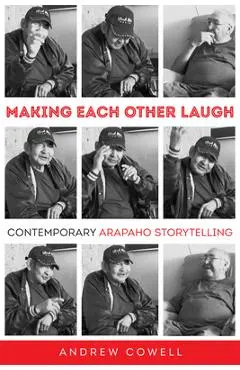 Making Each Other Laugh: Contemporary Arapaho Storytelling - Andrew Cowell