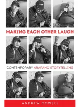 Making Each Other Laugh. Contemporary Arapaho Storytelling, Hardback/Andrew Cowell