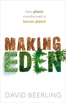 Making Eden. How Plants Transformed a Barren Planet, Hardback/David Beerling