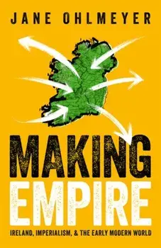 Making Empire. Ireland, Imperialism, and the Early Modern World, Hardback/***