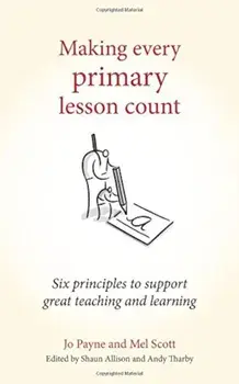 Making Every Primary Lesson Count: Six Principles to Support Great Teaching and Learning, Paperback/Jo Payne