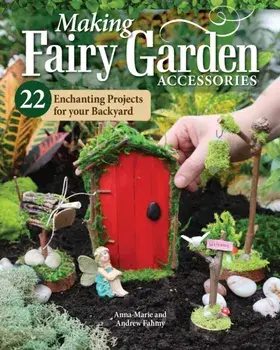 Making Fairy Garden Accessories. 22 Enchanting Projects for Your Backyard, Paperback/Andrew Fahmy