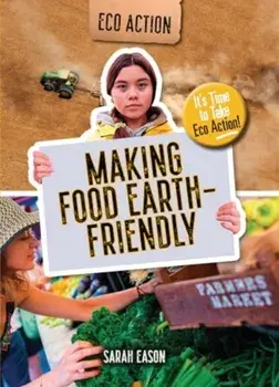 Making Food Earth-Friendly. It's Time to Take Eco Action!, Paperback/Sarah Eason
