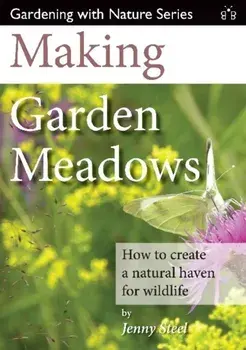 Making Garden Meadows. How to Create a Natural Haven for Wildlife, Paperback/Jenny Steel