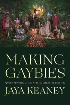 Making Gaybies. Queer Reproduction and Multiracial Feeling, Paperback/Jaya Keaney