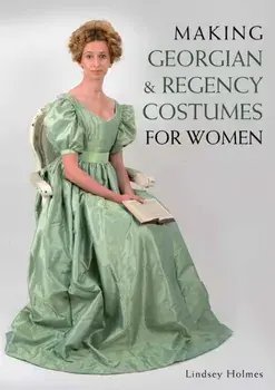 Making Georgian and Regency Costumes for Women, Paperback/Lindsey Holmes