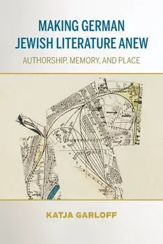 Making German Jewish Literature Anew. Authorship, Memory, and Place, Paperback/Katja Garloff