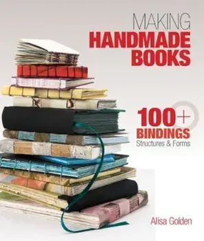 Making Handmade Books: 100+ Bindings, Structures & Forms, Paperback/Alisa Golden